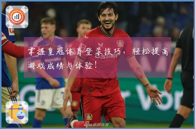 掌握皇冠体育登录技巧，轻松提高游戏成绩与体验！