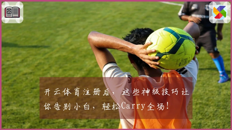 开云体育注册后，这些神级技巧让你告别小白，轻松Carry全场！